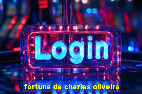 fortuna de charles oliveira